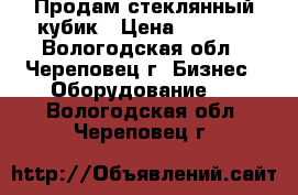 Продам стеклянный кубик › Цена ­ 3 000 - Вологодская обл., Череповец г. Бизнес » Оборудование   . Вологодская обл.,Череповец г.